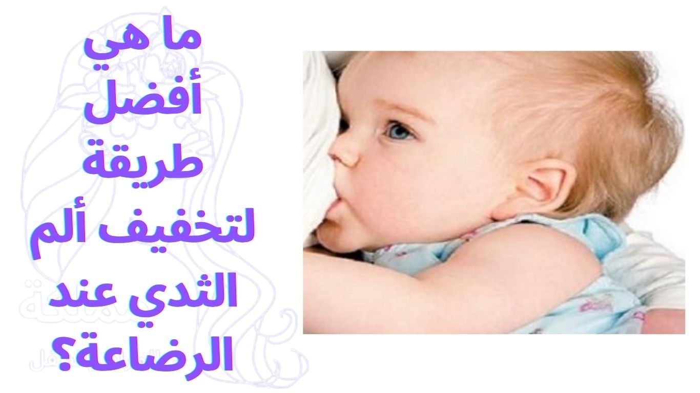 ما هي أفضل طريقة لتخفيف ألم الثدي عند الرضاعة؟