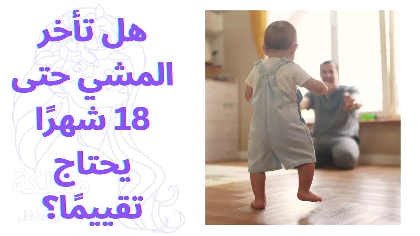 هل تأخر المشي حتى 18 شهرًا يحتاج تقييمًا؟