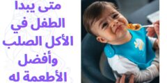 متى يبدأ الطفل في الأكل الصلب وأفضل الأطعمة له