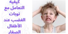 كيفية التعامل مع نوبات الغضب عند الأطفال الصغار