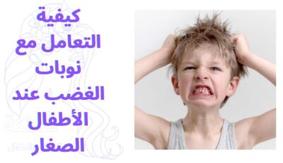 كيفية التعامل مع نوبات الغضب عند الأطفال الصغار