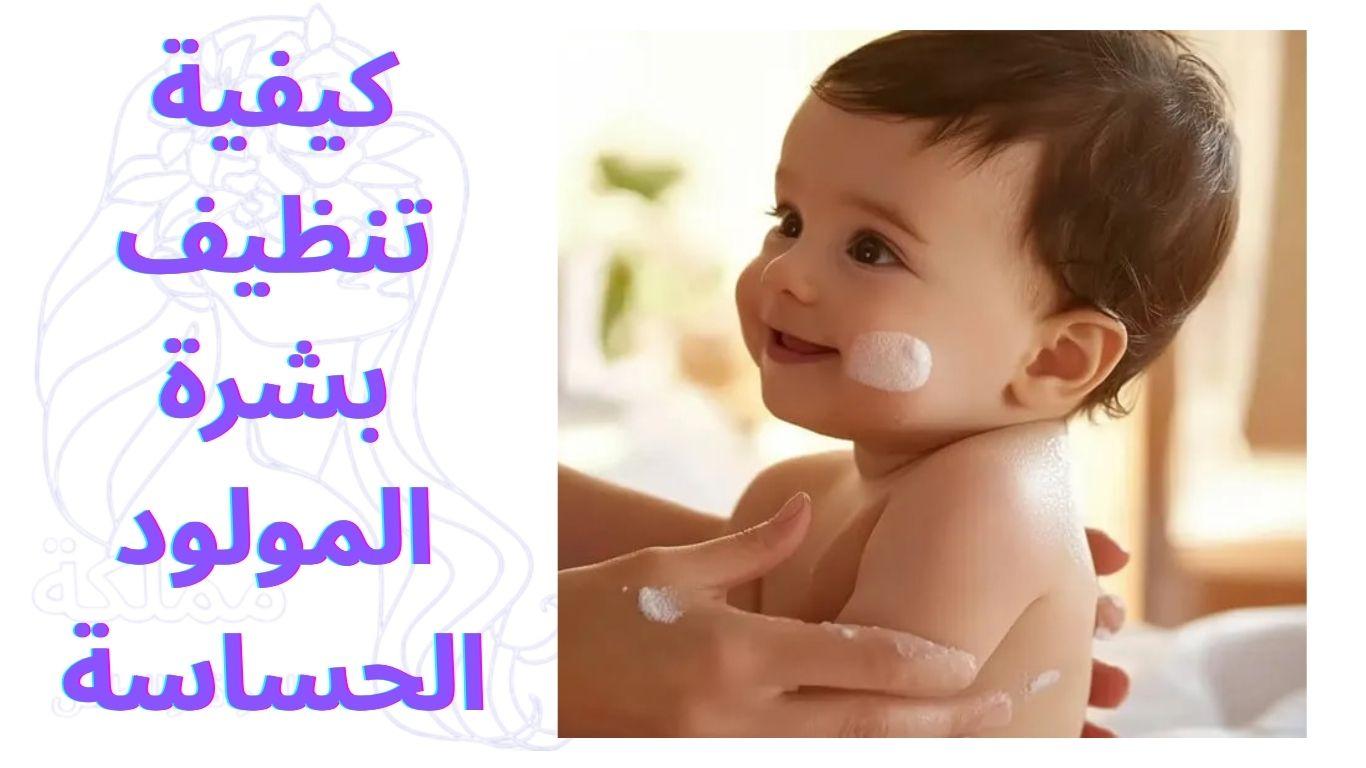 كيفية تنظيف بشرة المولود الحساسة