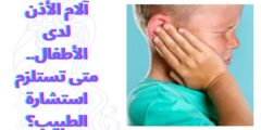 ‫آلام الأذن لدى الأطفال.. متى تستلزم استشارة الطبيب؟