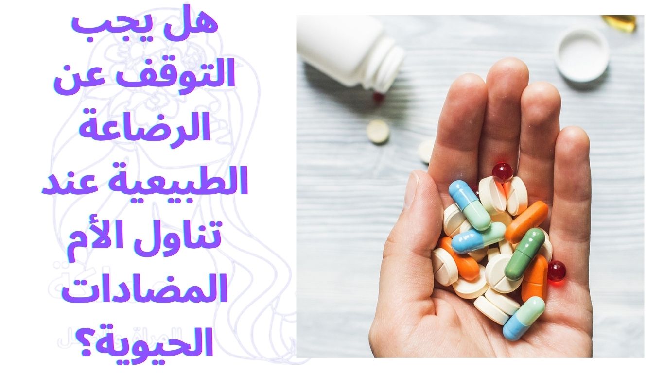 هل يجب التوقف عن الرضاعة الطبيعية عند تناول الأم المضادات الحيوية؟